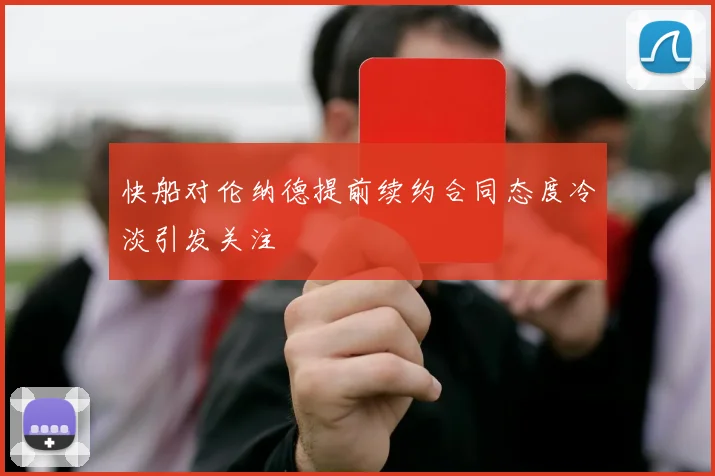 快船对伦纳德提前续约合同态度冷淡引发关注