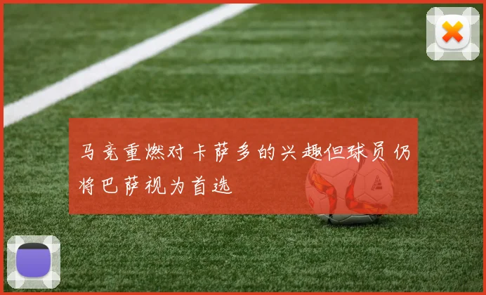 马竞重燃对卡萨多的兴趣但球员仍将巴萨视为首选