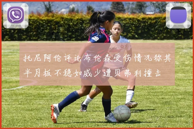 托尼阿伦评论布伦森受伤情况称其半月板不稳如威少遭贝弗利撞击