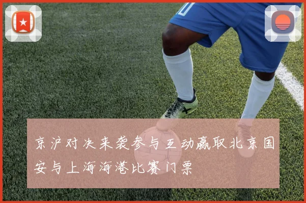 京沪对决来袭参与互动赢取北京国安与上海海港比赛门票